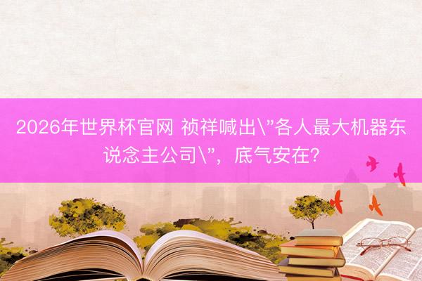 2026年世界杯官网 祯祥喊出