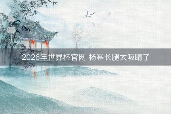 2026年世界杯官网 杨幂长腿太吸睛了