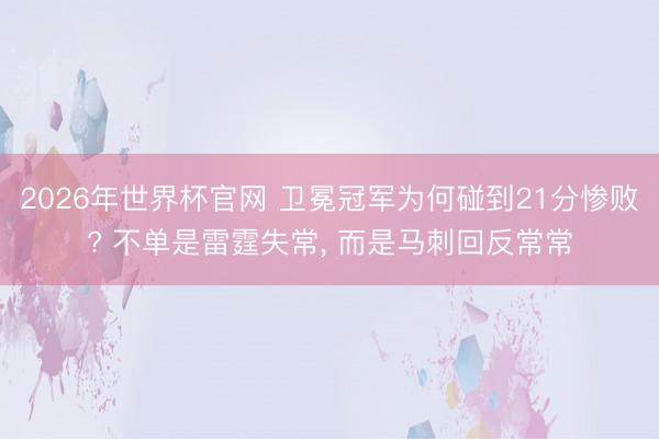 2026年世界杯官网 卫冕冠军为何碰到21分惨败? 不单是雷霆失常， 而是马刺回反常常